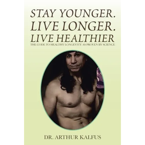 Stay Younger. Live Longer. Live Healthier: The Code to Healthy Longevity as Proven by Science - Paperback