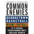 Common Enemies: Georgetown Basketball, Miami Football, and the Racial Transformation of College Sports