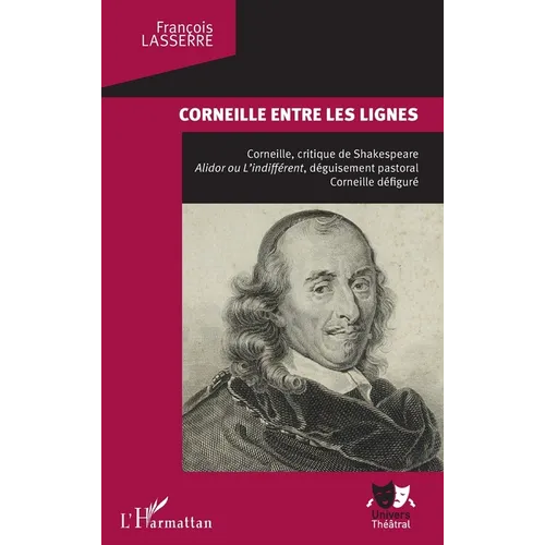 Corneille entre les lignes: Corneille, critique de Shakespeare. Alidor ou L'indifférent, déguisement pastoral, Corneille défiguré
