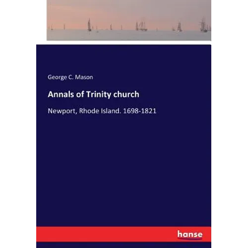 Annals of Trinity church: Newport, Rhode Island. 1698-1821