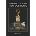 What Makes Humans Truly Exceptional: Including Us
