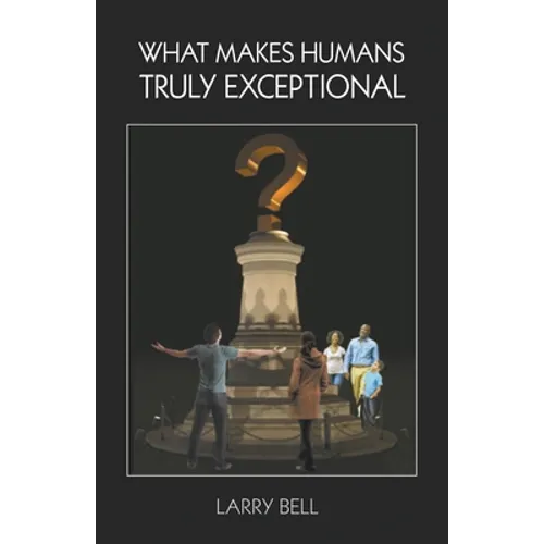 What Makes Humans Truly Exceptional: Including Us