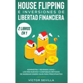 House flipping e inversiones de libertad financiera (actualizado) 2 libros en 1: Administra y revende casas + Los más nuevos y confiables métodos de i