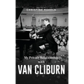 My Private Relationship with Van Cliburn: A memoir - The fascinating life of a legend through fame, loss, and great love