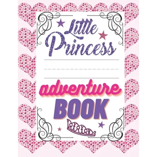 Little Princess Adventure Book: Girl's Princess Activity Book Filled With Adventure, Puzzles, Mazes And Coloring Pages.