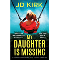 My Daughter Is Missing: A totally addictive psychological thriller with a jaw-dropping twist