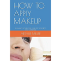 How to Apply Makeup: Enhance Your Look and Put Your Best Face Outward.