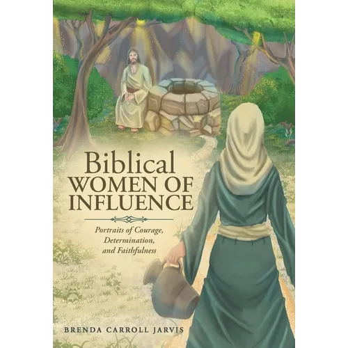 Biblical WOMEN OF INFLUENCE: Portraits of Courage, Determination, and Faithfulness