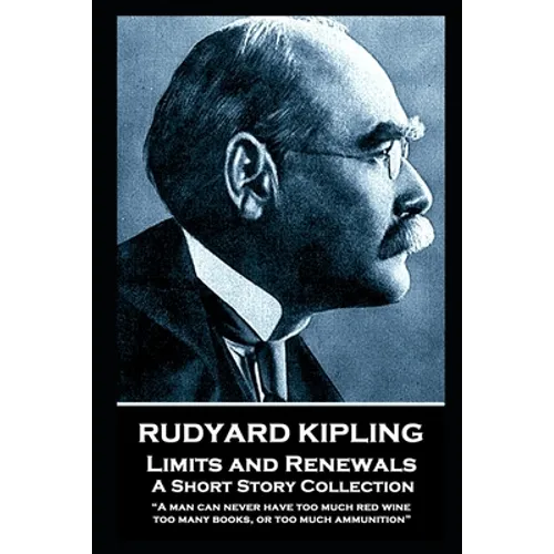 Rudyard Kipling - Limits and Renewals: "A man can never have too much red wine, too many books, or too much ammunition"