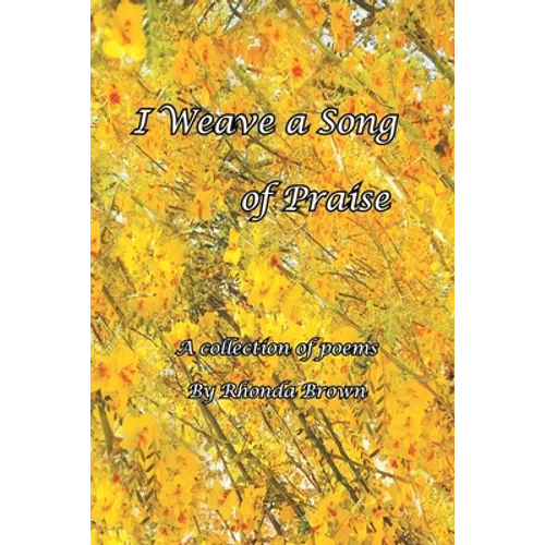 I Weave a Song of Praise: A Collection of Poems by Rhonda Brown