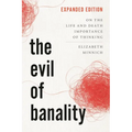 The Evil of Banality: On the Life and Death Importance of Thinking, Expanded Edition