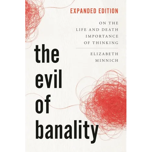 The Evil of Banality: On the Life and Death Importance of Thinking, Expanded Edition