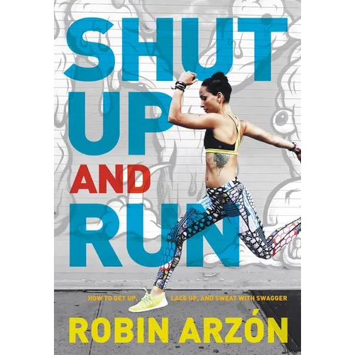 Shut Up and Run: How to Get Up, Lace Up, and Sweat with Swagger