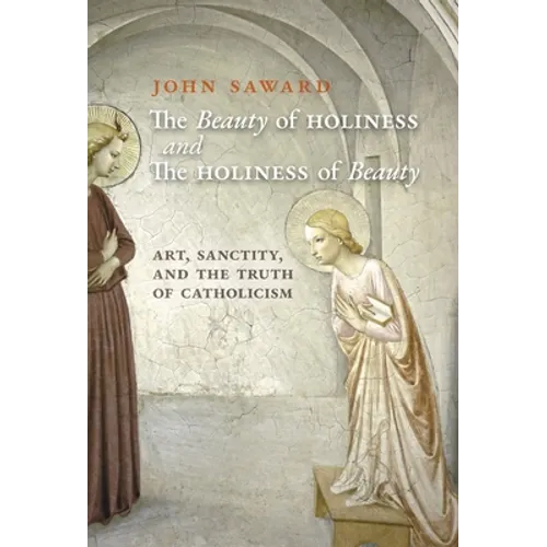 The Beauty of Holiness and the Holiness of Beauty: Art, Sanctity, and the Truth of Catholicism