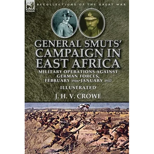 General Smuts' Campaign in East Africa: Military Operations Against German Forces, February 1916-January 1917