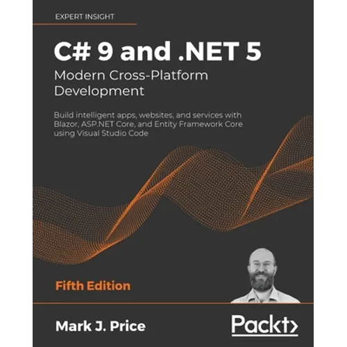 C# 9 and .NET 5 - Modern Cross-Platform Development - Fifth Edition: Build intelligent apps, websites, and services with Blazor, ASP.NET Core, and Ent
