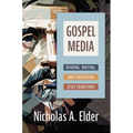 Gospel Media: Reading, Writing, and Circulating Jesus Traditions
