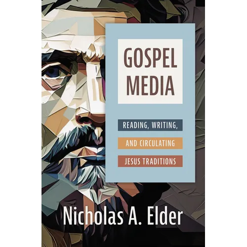 Gospel Media: Reading, Writing, and Circulating Jesus Traditions