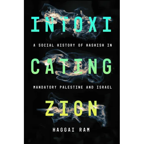 Intoxicating Zion: A Social History of Hashish in Mandatory Palestine and Israel