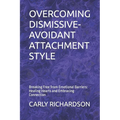 Overcoming Dismissive-Avoidant Attachment Style: Breaking Free from Emotional Barriers: Healing Hearts and Embracing Connection