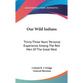 Our Wild Indians: Thirty-Three Years' Personal Experience Among The Red Men Of The Great West