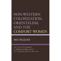 Non-Western Colonization, Orientalism, and the Comfort Women: The Collective Memory of Sexual Slavery Under the Japanese Imperial Military