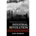 Industrial Revolution: A Captivating Guide to the Age of Reason (The History and Legacy of the Rapid Scientific and Technological Advancements)