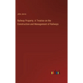 Railway Property. A Treatise on the Construction and Management of Railways