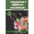 33 Mejores Recetas Vinagretas y Aderezos Saludables: Sin Gluten, Sin Lactosa, Sin Azúcar