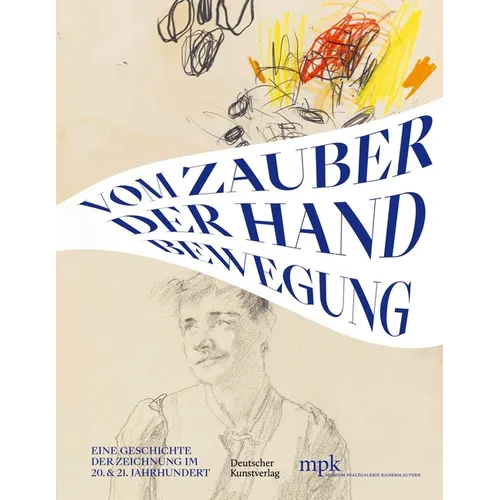 Vom Zauber Der Handbewegung: Eine Geschichte Der Zeichnung Im 20 Und 21 Jahrhundert