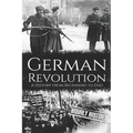 German Revolution: A History from Beginning to End