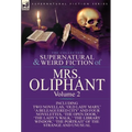 The Collected Supernatural and Weird Fiction of Mrs Oliphant: Volume 2-Including Two Novellas, 'Old Lady Mary, ' 'a Beleaguered City' and Four Novelet