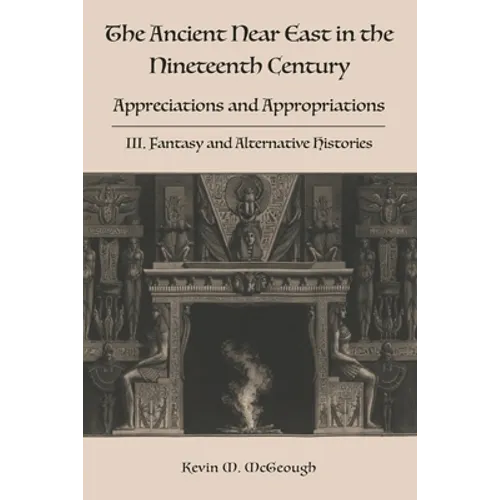 The Ancient Near East in the Nineteenth Century: III. Fantasy and Alternative Histories