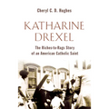 Katharine Drexel: The Riches-to-Rags Life Story of an American Catholic Saint