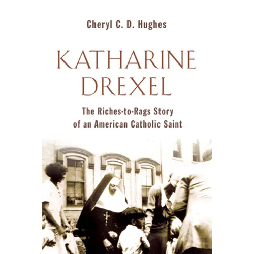 Katharine Drexel: The Riches-to-Rags Life Story of an American Catholic Saint