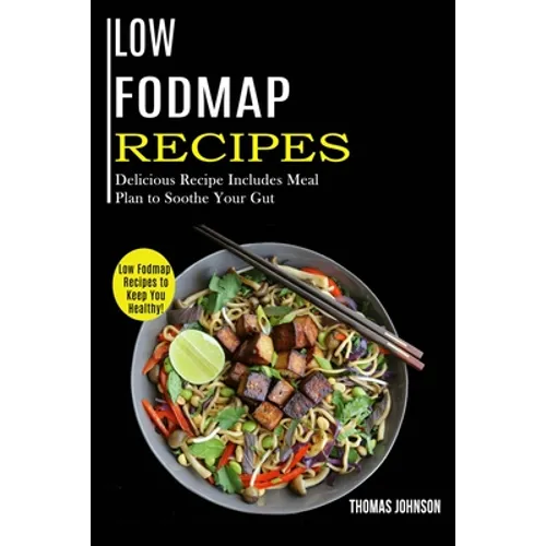 Low Fodmap Recipes: Low Fodmap Recipes to Keep You Healthy! (Delicious Recipe Includes Meal Plan to Soothe Your Gut)