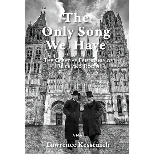 The Only Song We Have: The Creative Friendship Of Rilke And Rodin