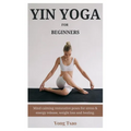 Yin Yoga for Beginners: Mind calming restorative poses for stress & energy release, weight loss and healing.