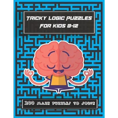 Tricky Logic Puzzles For kids 8-12: 200 maze puzzles to solve, brain challenging maze game book for adults, teens, young adults, senior, boys, girls