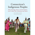 Connecticut's Indigenous Peoples: What Archaeology, History, and Oral Traditions Teach Us about Their Communities and Cultures