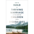 How to Build a Thriving Marriage as You Care for Children with Disabilities