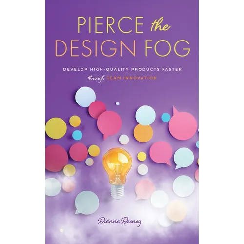 Pierce the Design Fog: Develop High-Quality Products Faster Through Team Innovation