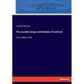 The Jacobite Songs and Ballads of Scotland: From 1688 to 1746