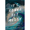 It's Gonna Get Messy: An Unfiltered True Story of Heartbreak, Healing, and Reinvention