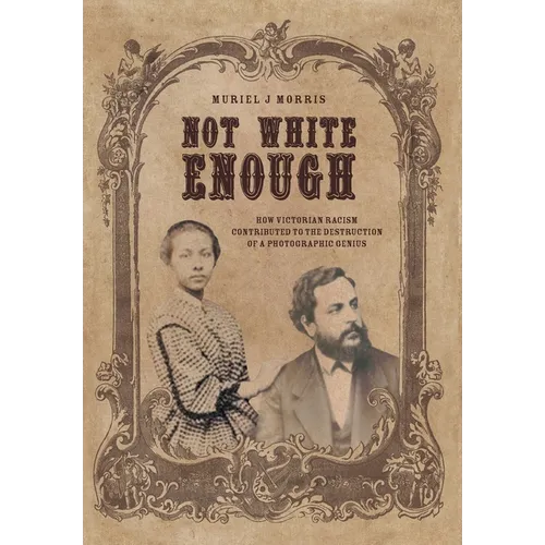 Not White Enough: How Victorian Racism Contributed to the Destruction of a Photographic Genius