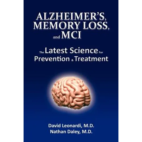 Alzheimer's, Memory Loss, and MCI The Latest Science for Prevention & Treatment