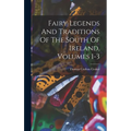 Fairy Legends And Traditions Of The South Of Ireland, Volumes 1-3