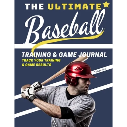 The Ultimate Baseball Training and Game Journal: Record and Track Your Training Game and Season Performance: Perfect for Kids and Teen's: 8.5 x 11-inc
