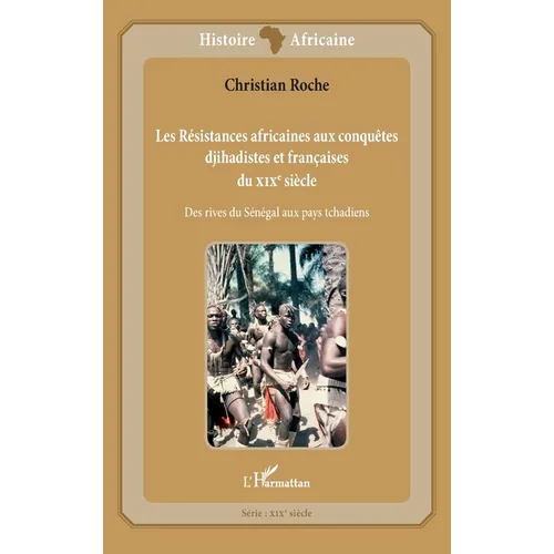 Les Résistances africaines aux conquêtes djihadistes et françaises du XIXè siècle: Des rives du Sénégal aux pays tchadiens