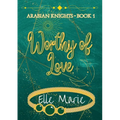 Worthy of Love: Arabian Knights - Book 1